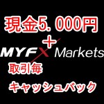 MYFXMarkets キャッシュバック＋現金5千円キャッシュバックキャンペーンはじまりました。